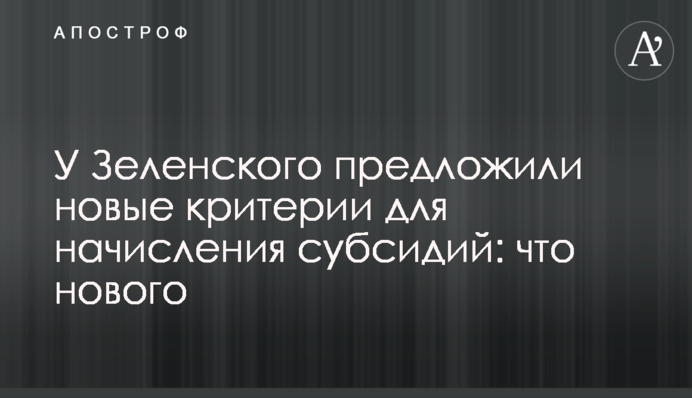 У Зеленского предложили новые критерии для начисления субсидий: что нового