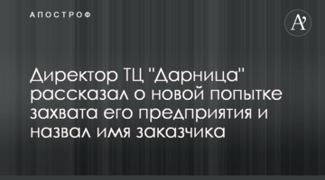 Директор ТЦ "Дарница" рассказал о новой попытке захвата торгового центра и назвал имя заказчика