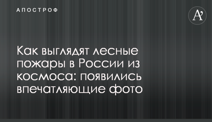 Як виглядають лісові пожежі в Росії з космосу: з'явилися вражаючі фото