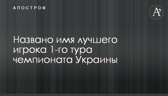 Названо имя лучшего игрока 1-го тура чемпионата Украины