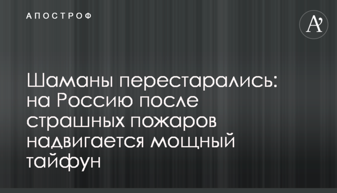 Шаманы перестарались: на Россию после страшных пожаров надвигается мощный тайфун