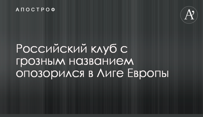 Російський клуб з грізною назвою зганьбився в Лізі Європи: відеоогляд