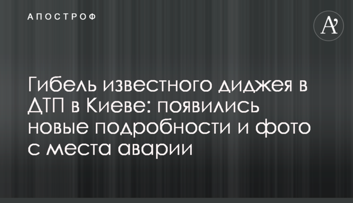 Загибель відомого діджея в ДТП в Києві: з'явилися нові подробиці і фото з місця аварії