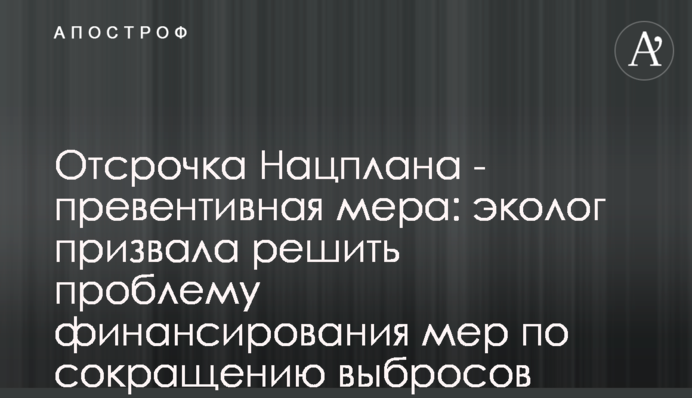 Відстрочка Нацплану - превентивний захід: еколог закликала вирішити проблему фінансування заходів по скороченню викидів