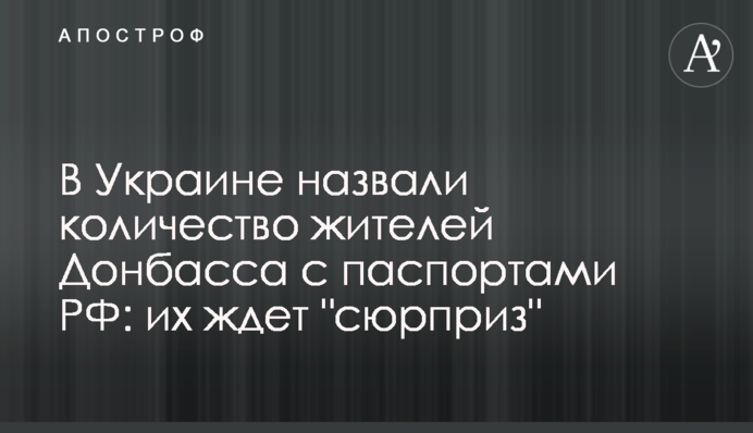 В Украине назвали количество жителей Донбасса с паспортами РФ: их ждет 