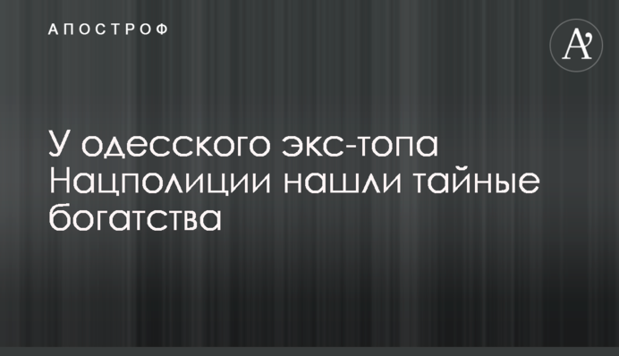 У одесского экс-топа Нацполиции нашли тайные богатства