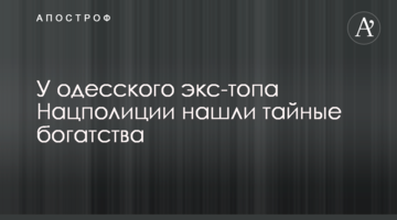 У одеського екс-топа Нацполіціі знайшли таємні багатства