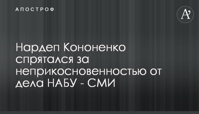 Нардеп Кононенко спрятался за неприкосновенностью от дела НАБУ - СМИ
