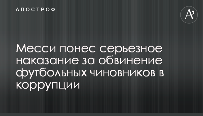 Мессі зазнав серйозне покарання за звинувачення футбольних чиновників у корупції