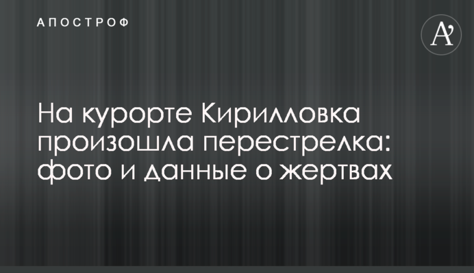 На курорті Кирилівка сталася перестрілка: фото і дані про жертви