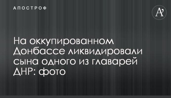 На окупованому Донбасі ліквідували сина одного з ватажків ДНР: фото