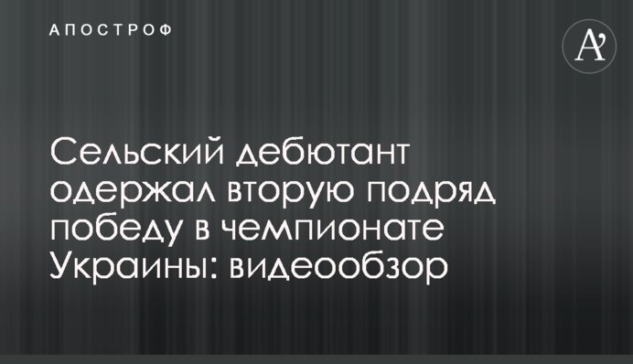 Сільський дебютант здобув другу поспіль перемогу в чемпіонаті України: відеоогляд