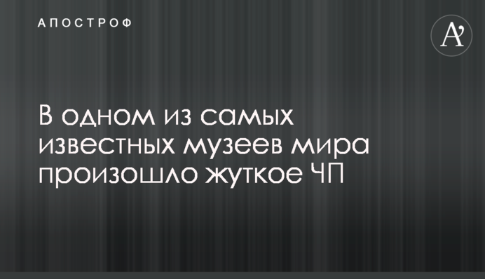 В одному з найвідоміших музеїв світу сталася жахлива НП