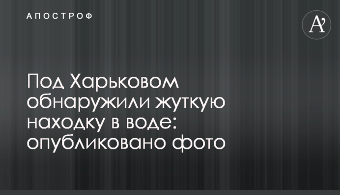 Под Харьковом обнаружили жуткую находку в воде: опубликовано фото