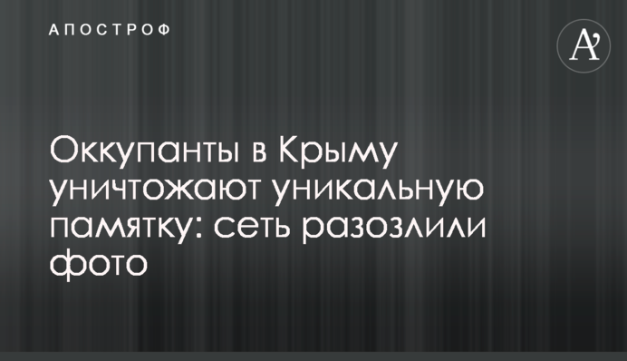 Окупанти в Криму знищують унікальну пам'ятку: мережу розлютили фото