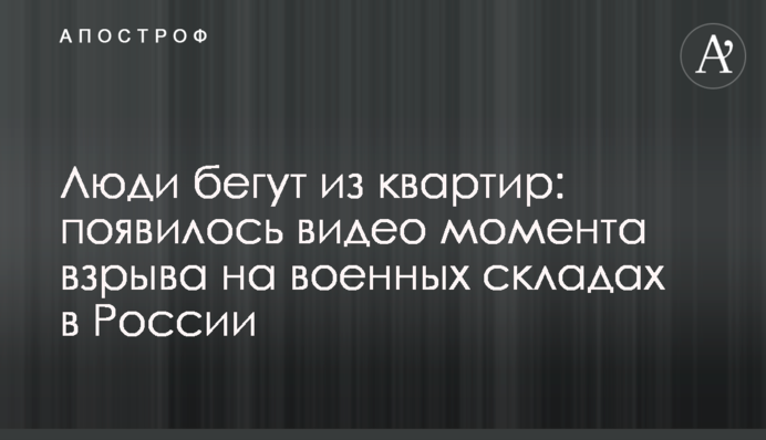 Люди тікають з квартир: з'явилося відео моменту вибуху на військових складах у Росії