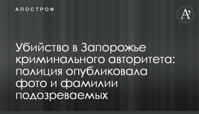 Вбивство в Запоріжжі кримінального авторитета: поліція опублікувала фото і прізвища підозрюваних