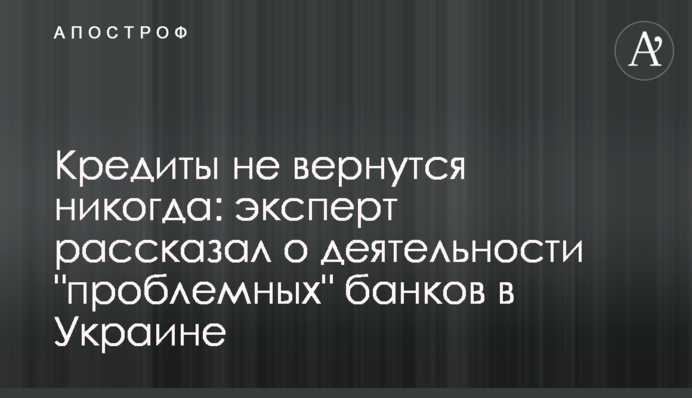Кредити не повернуться ніколи: експерт розповів про діяльність 