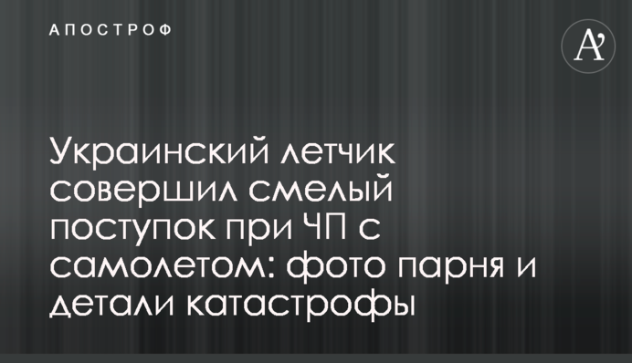 Украинский летчик совершил смелый поступок при ЧП с самолетом: фото парня и детали катастрофы