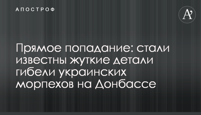 Пряме влучення: стали відомі страшні деталі загибелі українських морпіхів на Донбасі
