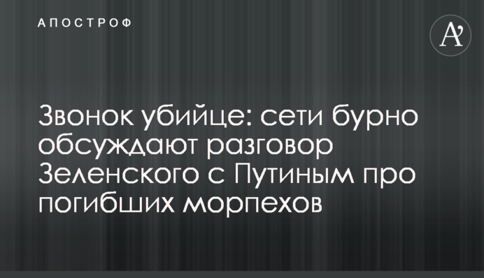 Дзвінок вбивці: мережі бурхливо обговорюють розмову Зеленського з Путіним про загиблих морпіхів
