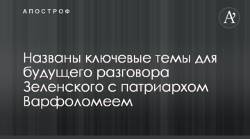 Названы ключевые темы для будущего разговора Зеленского с патриархом Варфоломеем