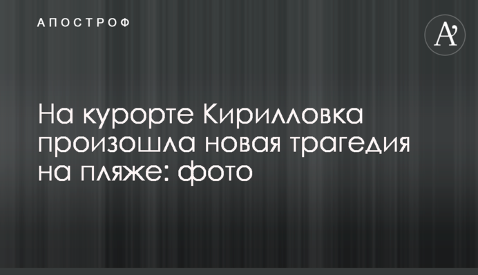 На курорті Кирилівка сталася нова трагедія на пляжі: фото