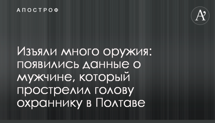 Вилучили багато зброї: з'явилися дані про чоловіка, який прострілив голову охоронцю в Полтаві