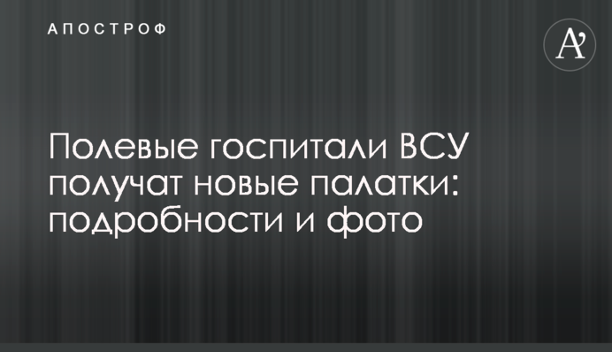 Польові шпиталі ЗСУ отримають нові намети: подробиці і фото