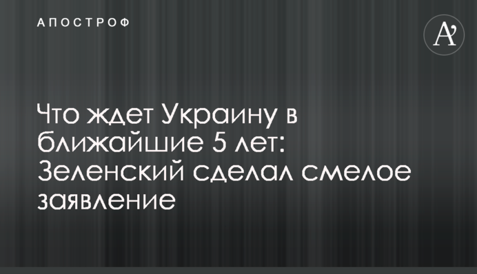 Что ждет Украину в ближайшие 5 лет: Зеленский сделал смелое заявление