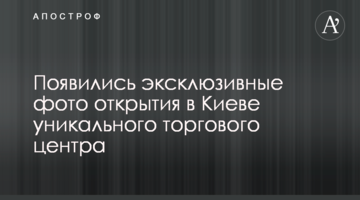 З'явилися ексклюзивні фото відкриття в Києві унікального торгового центру