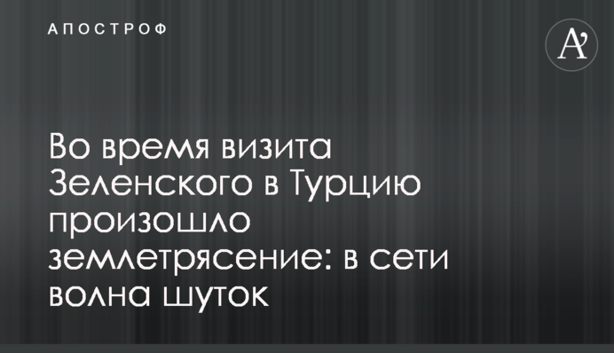 Во время визита Зеленского в Турцию произошло землетрясение: в сети волна шуток