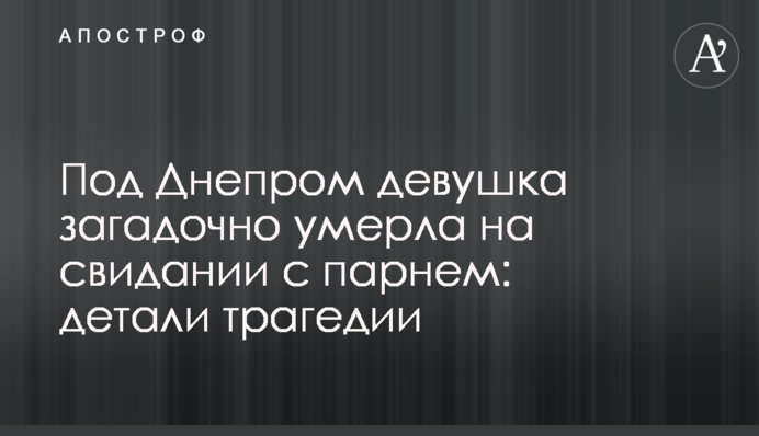 Під Дніпром дівчина загадково померла на побаченні з хлопцем: деталі трагедії