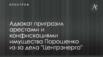 Адвокат пригрозил арестами и конфискациями имущества Порошенко из-за дела "Центрэнерго"