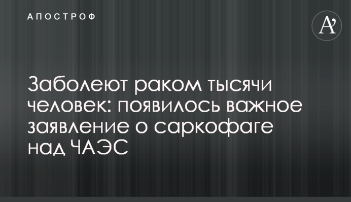 Заболеют раком тысячи человек: появилось важное заявление о саркофаге над ЧАЭС