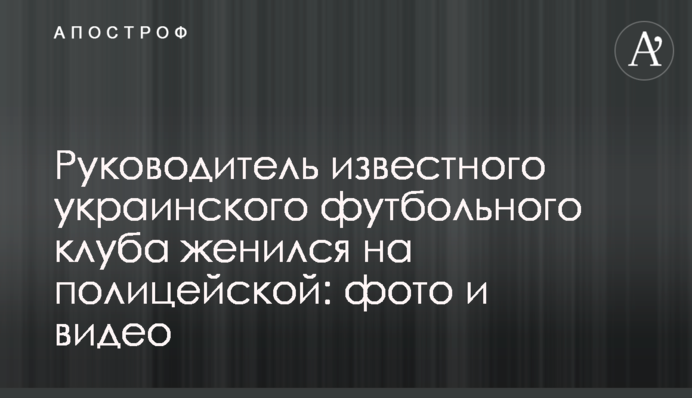Керівник відомого українського футбольного клубу одружився на поліцейській: фото і відео