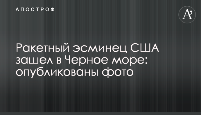 Ракетний есмінець США зайшов у Чорне море: опубліковані фото