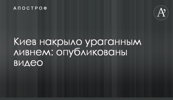 Київ накрило ураганною зливою: опубліковано відео