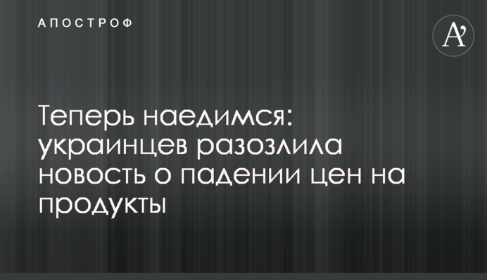 Теперь наедимся: украинцев разозлила новость о падении цен на продукты