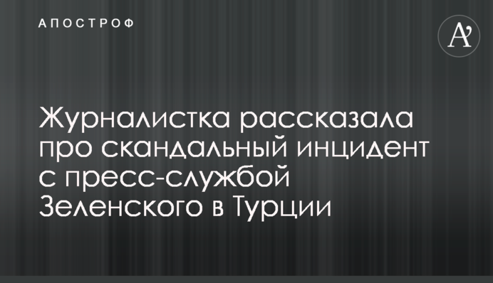 Журналистка рассказала про скандальный инцидент с пресс-службой Зеленского в Турции