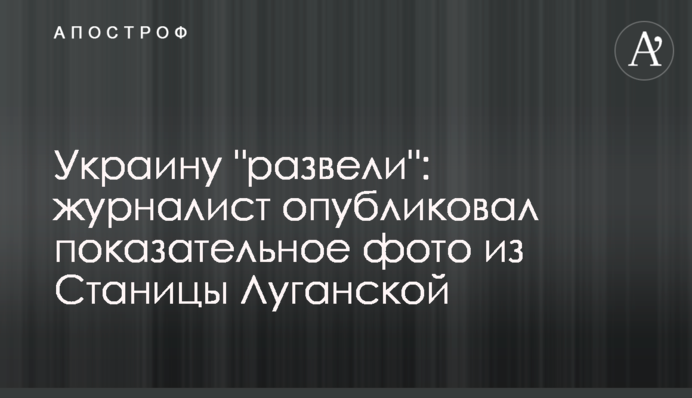 Украину "развели": журналист опубликовал показательное фото из Станицы Луганской