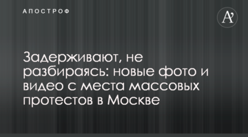 Затримують, не розбираючись: нові фото і відео з місця масових протестів в Москві