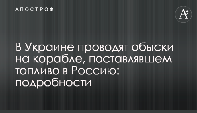 В Україні проводять обшуки на кораблі, який постачав паливо в Росію: подробиці