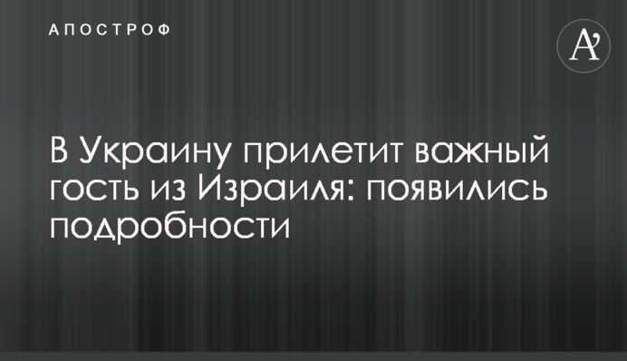 В Україну прилетить важливий гість з Ізраїлю: з'явилися подробиці