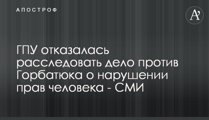 ГПУ отказалась расследовать дело против Горбатюка о нарушении прав человека - СМИ