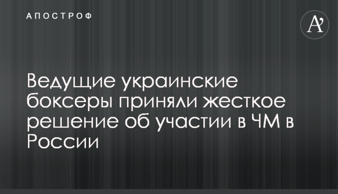 Провідні українські боксери прийняли жорстке рішення щодо участі в ЧС в Росії