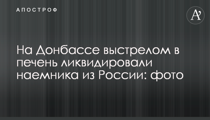 На Донбассе выстрелом в печень ликвидировали наемника из России: фото