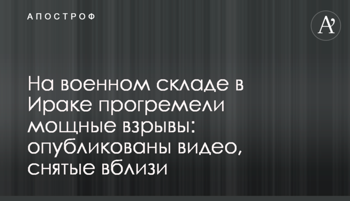 На військовому складі в Іраку прогриміли потужні вибухи: опубліковані відео, зняті поблизу