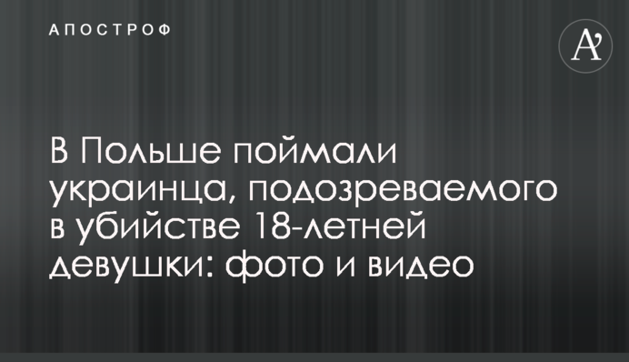 У Польщі зловили українця, підозрюваного у вбивстві 18-річної дівчини: фото і відео