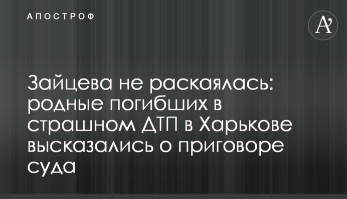 Зайцева не раскаялась: родные погибших в страшном ДТП в Харькове высказались о приговоре суда
